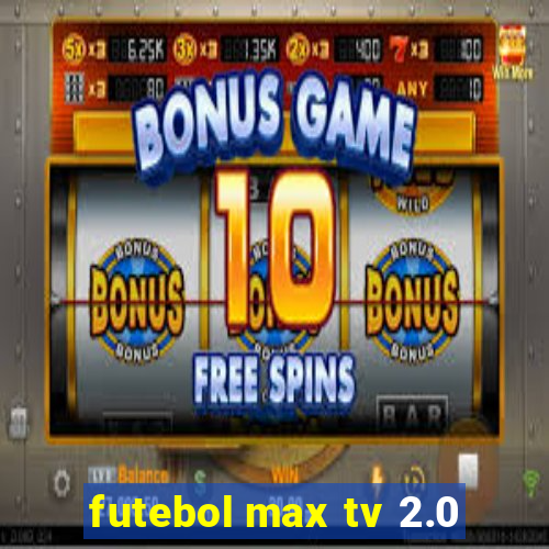 futebol max tv 2.0